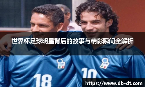 世界杯足球明星背后的故事与精彩瞬间全解析